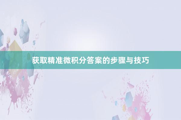 获取精准微积分答案的步骤与技巧