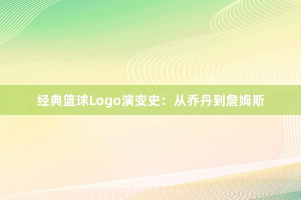 经典篮球Logo演变史：从乔丹到詹姆斯